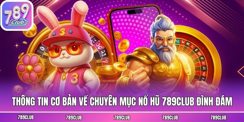 Thông tin cơ bản về chuyên mục nổ hũ 789club đình đám