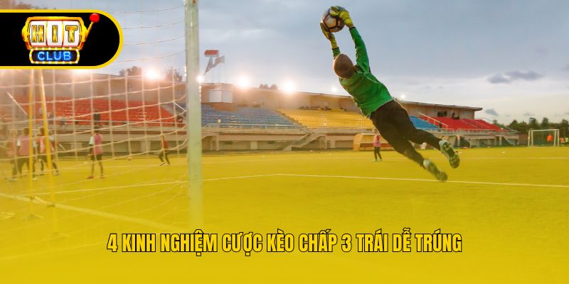 4 kinh nghiệm cược kèo chấp 3 trái dễ trúng