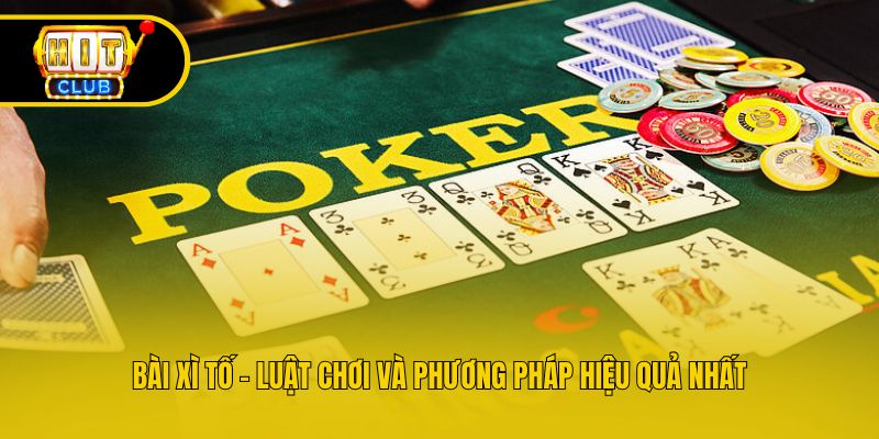 Bài Xì Tố - Luật Chơi Và Phương Pháp Hiệu Quả Nhất