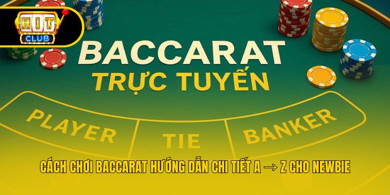 Cách Chơi Baccarat Hướng Dẫn Chi Tiết A → Z Cho Newbie