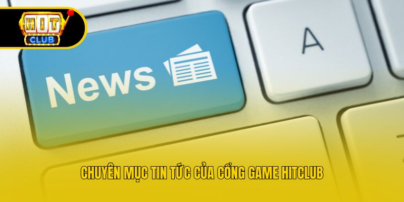 Chuyên mục tin tức của cổng game Hitclub