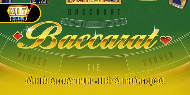 Đánh Bài Baccarat Online - Bí Kíp Săn Thưởng Cực Đã
