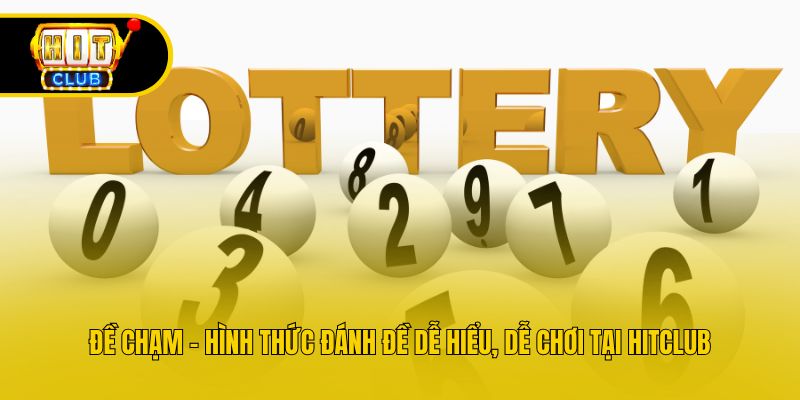 Đề Chạm - Hình Thức Đánh Đề Dễ Hiểu, Dễ Chơi Tại Hitclub