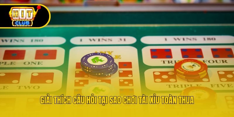 Giải thích câu hỏi tại sao chơi tài xỉu toàn thua