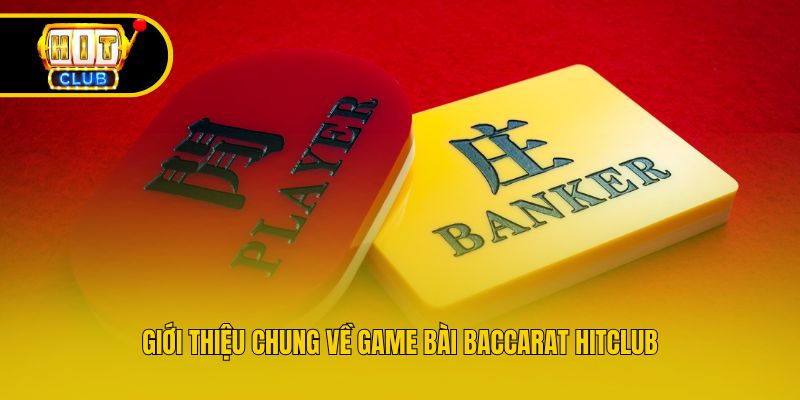 Giới thiệu chung về game bài Baccarat Hitclub
