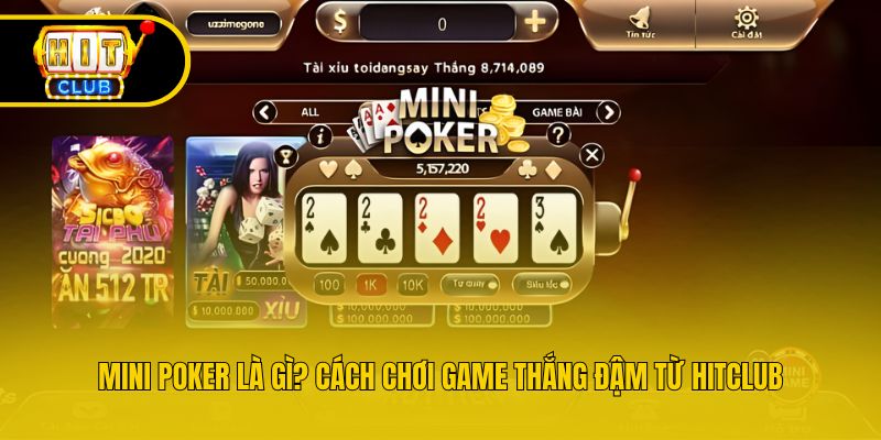 Mini Poker Là Gì? Cách Chơi Game Thắng Đậm Từ Hitclub