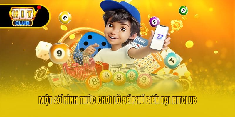 Một số hình thức chơi lô đề phổ biến tại Hitclub