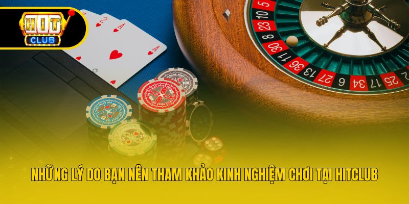 Những lý do bạn nên tham khảo kinh nghiệm chơi tại Hitclub
