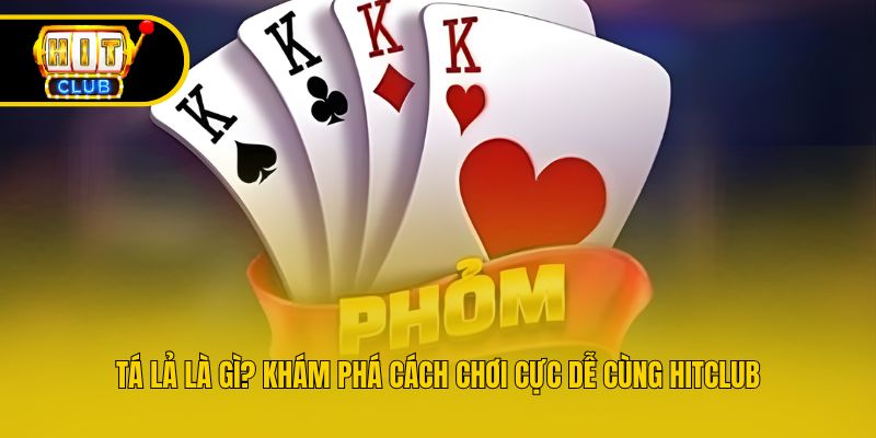 Tá Lả Là Gì? Khám Phá Cách Chơi Cực Dễ Cùng Hitclub