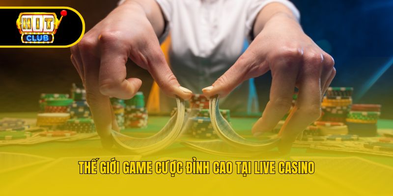 Thế giới game cược đỉnh cao tại live casino