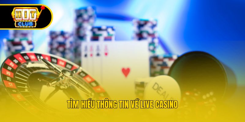 Tìm hiểu thông tin về live casino
