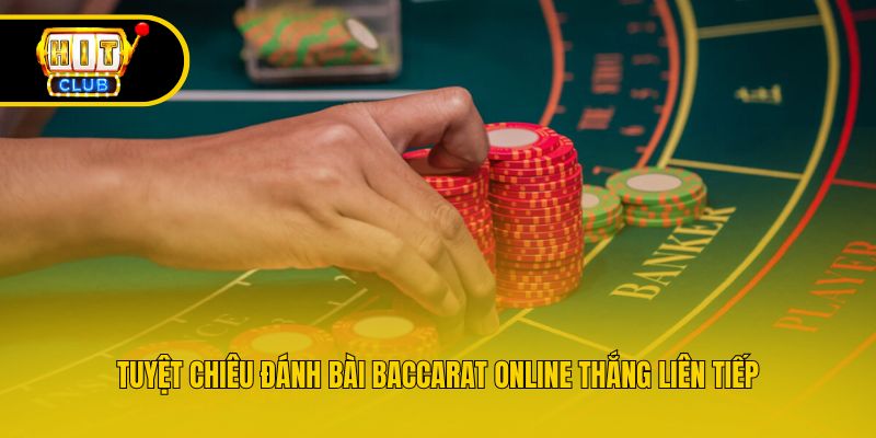 Tuyệt chiêu đánh bài Baccarat Online thắng liên tiếp
