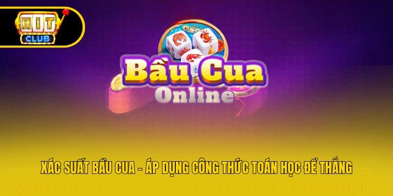Xác Suất Bầu Cua - Áp Dụng Công Thức Toán Học Để Thắng