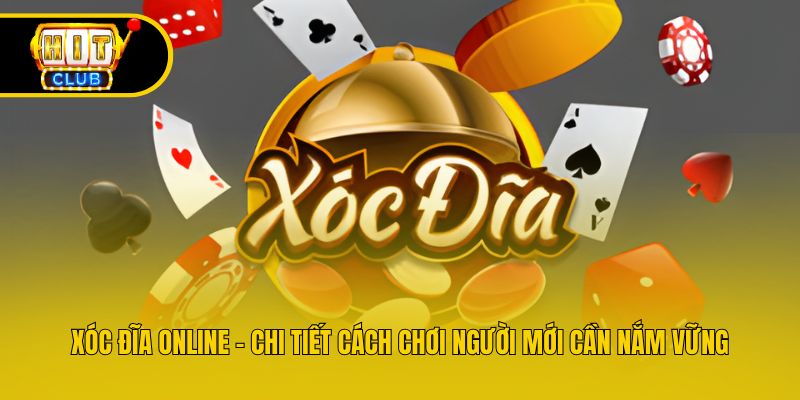 Xóc Đĩa Online - Chi Tiết Cách Chơi Người Mới Cần Nắm Vững